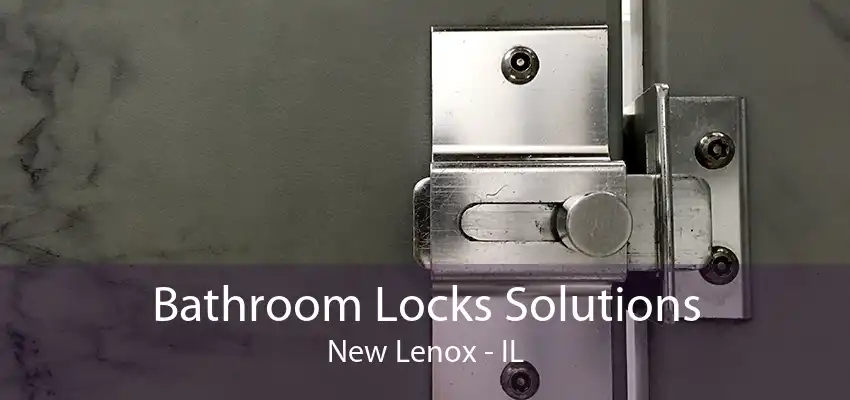 Bathroom Locks Solutions New Lenox - IL