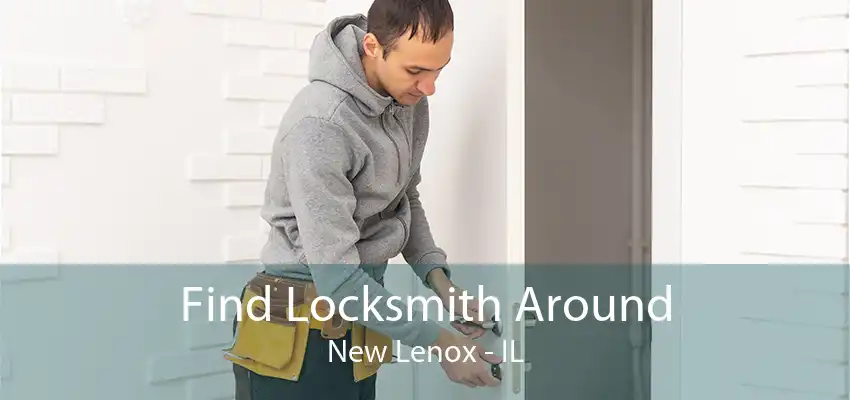 Find Locksmith Around New Lenox - IL
