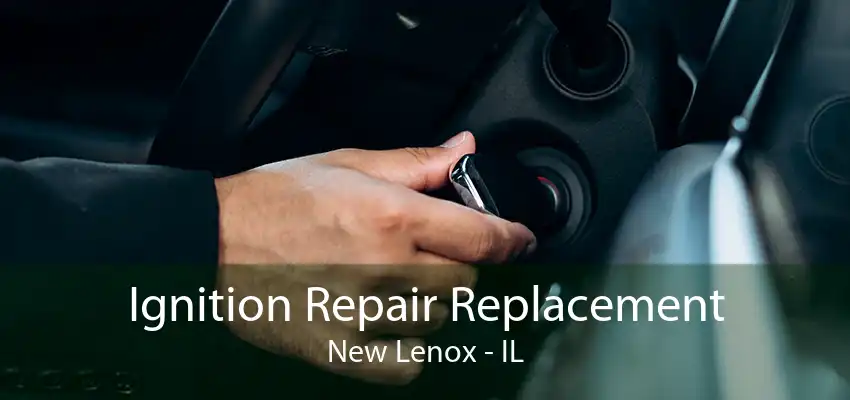 Ignition Repair Replacement New Lenox - IL